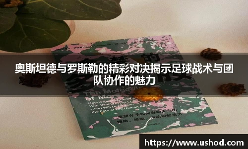 奥斯坦德与罗斯勒的精彩对决揭示足球战术与团队协作的魅力