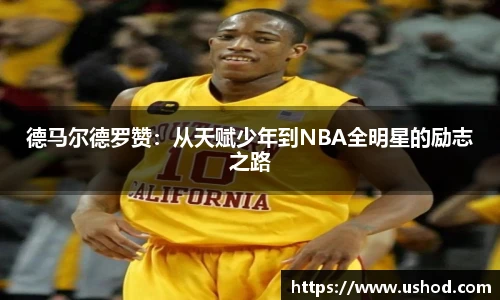 德马尔德罗赞：从天赋少年到NBA全明星的励志之路