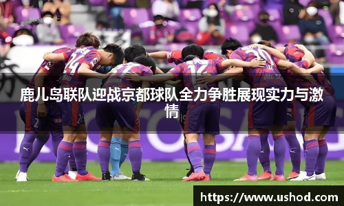 鹿儿岛联队迎战京都球队全力争胜展现实力与激情